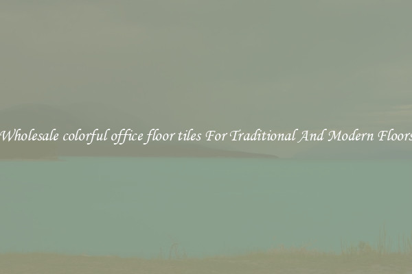 Wholesale colorful office floor tiles For Traditional And Modern Floors