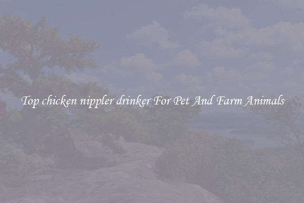Top chicken nippler drinker For Pet And Farm Animals