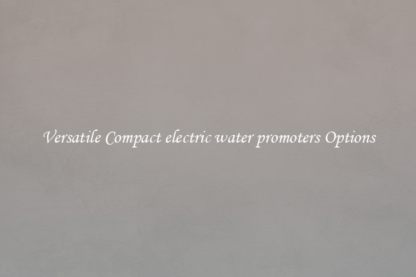 Versatile Compact electric water promoters Options