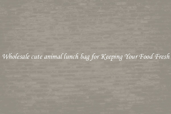 Wholesale cute animal lunch bag for Keeping Your Food Fresh