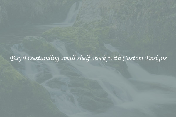 Buy Freestanding small shelf stock with Custom Designs