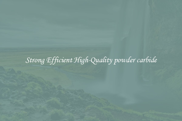 Strong Efficient High-Quality powder carbide