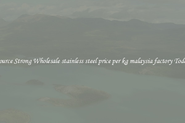 Source Strong Wholesale stainless steel price per kg malaysia factory Today
