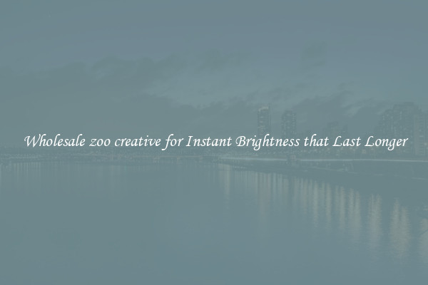 Wholesale zoo creative for Instant Brightness that Last Longer