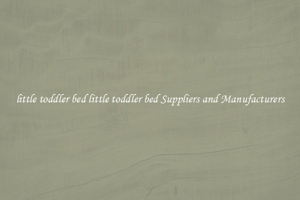 little toddler bed little toddler bed Suppliers and Manufacturers