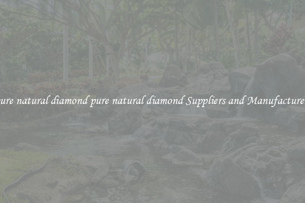 pure natural diamond pure natural diamond Suppliers and Manufacturers
