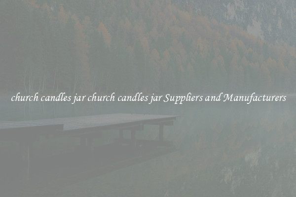 church candles jar church candles jar Suppliers and Manufacturers