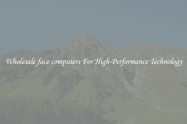 Wholesale face computers For High-Performance Technology