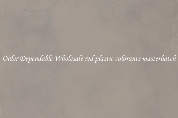 Order Dependable Wholesale red plastic colorants masterbatch