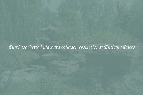Purchase Vetted placenta collagen cosmetics at Enticing Prices