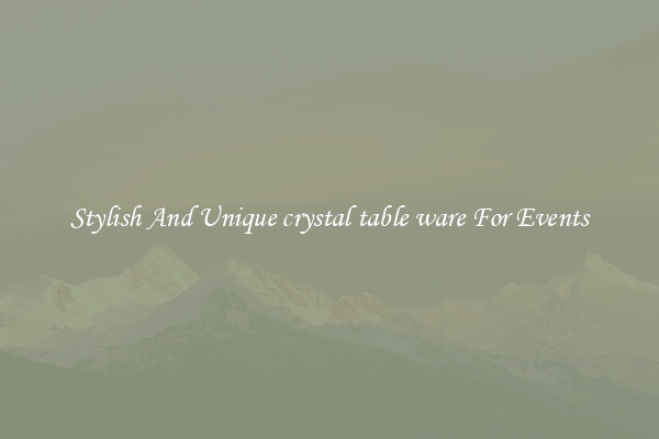 Stylish And Unique crystal table ware For Events