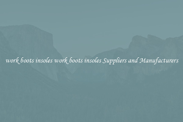 work boots insoles work boots insoles Suppliers and Manufacturers