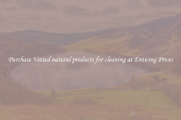 Purchase Vetted natural products for cleaning at Enticing Prices