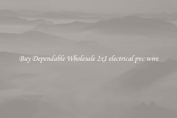 Buy Dependable Wholesale 2x1 electrical pvc wire