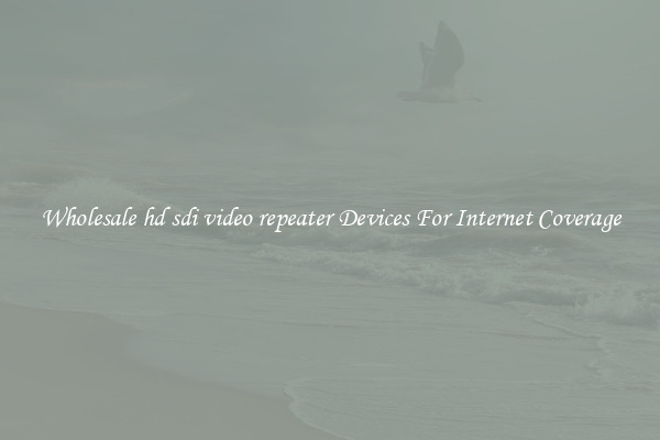 Wholesale hd sdi video repeater Devices For Internet Coverage
