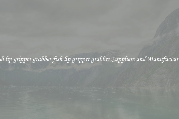 fish lip gripper grabber fish lip gripper grabber Suppliers and Manufacturers