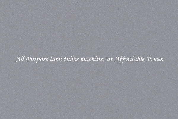 All Purpose lami tubes machiner at Affordable Prices