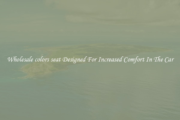 Wholesale colors seat Designed For Increased Comfort In The Car