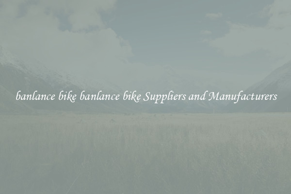 banlance bike banlance bike Suppliers and Manufacturers