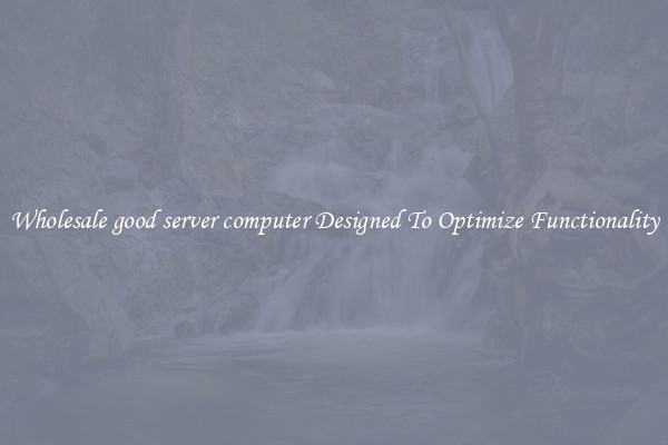 Wholesale good server computer Designed To Optimize Functionality