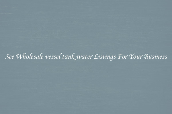 See Wholesale vessel tank water Listings For Your Business