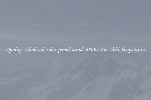Quality Wholesale solar panel stand 3000w For Vehicle operators