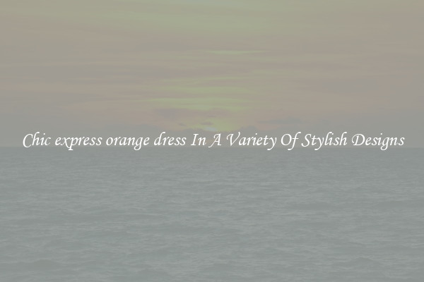 Chic express orange dress In A Variety Of Stylish Designs