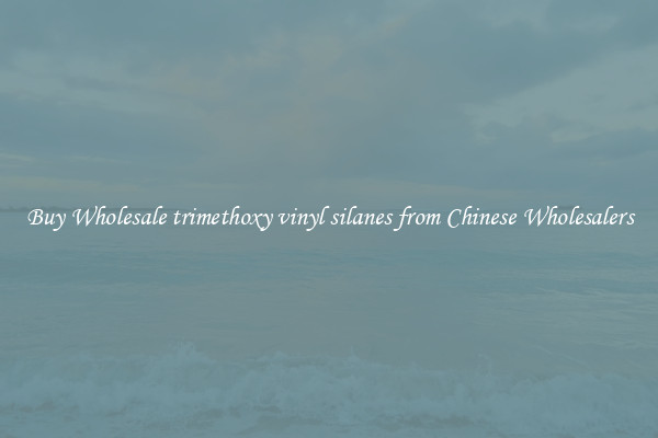 Buy Wholesale trimethoxy vinyl silanes from Chinese Wholesalers