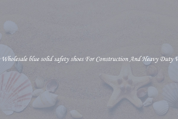 Buy Wholesale blue solid safety shoes For Construction And Heavy Duty Work