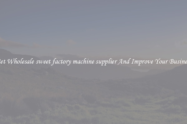 Get Wholesale sweet factory machine supplier And Improve Your Business