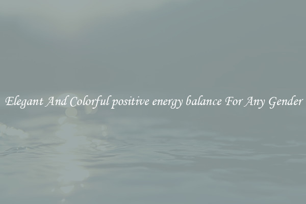 Elegant And Colorful positive energy balance For Any Gender