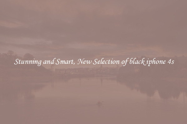 Stunning and Smart, New Selection of black iphone 4s