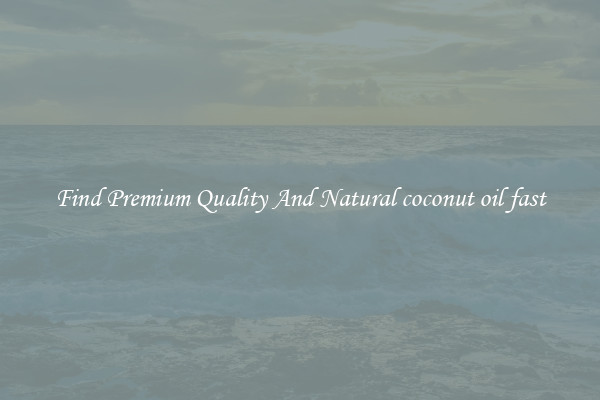 Find Premium Quality And Natural coconut oil fast