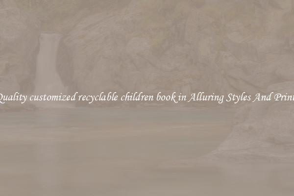 Quality customized recyclable children book in Alluring Styles And Prints