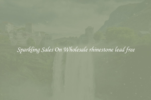 Sparkling Sales On Wholesale rhinestone lead free