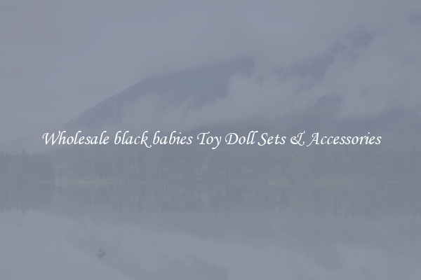 Wholesale black babies Toy Doll Sets & Accessories