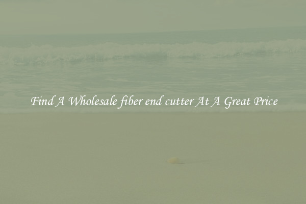Find A Wholesale fiber end cutter At A Great Price