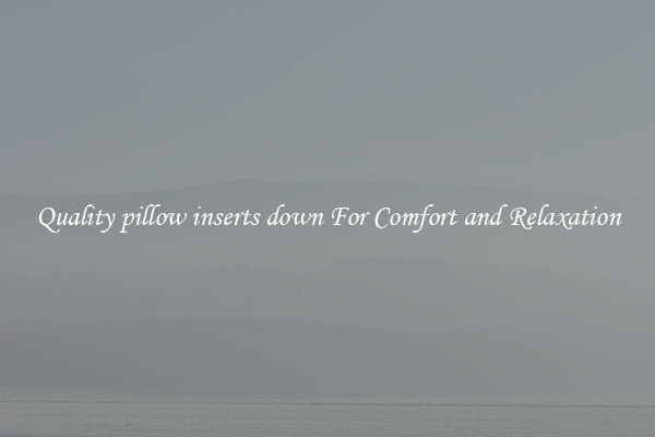 Quality pillow inserts down For Comfort and Relaxation