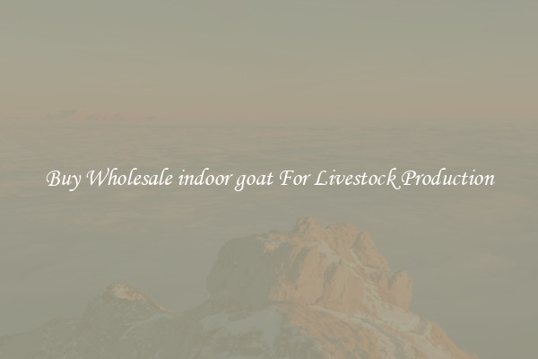 Buy Wholesale indoor goat For Livestock Production