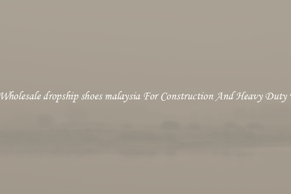 Buy Wholesale dropship shoes malaysia For Construction And Heavy Duty Work